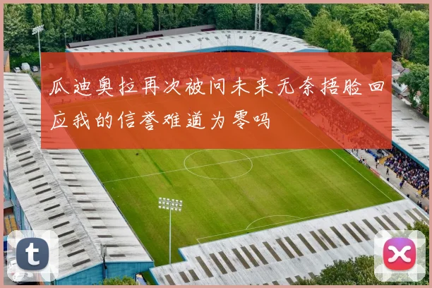 瓜迪奥拉再次被问未来无奈捂脸回应我的信誉难道为零吗