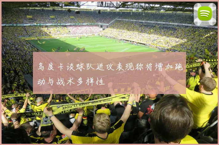 乌度卡谈球队进攻表现称将增加跑动与战术多样性