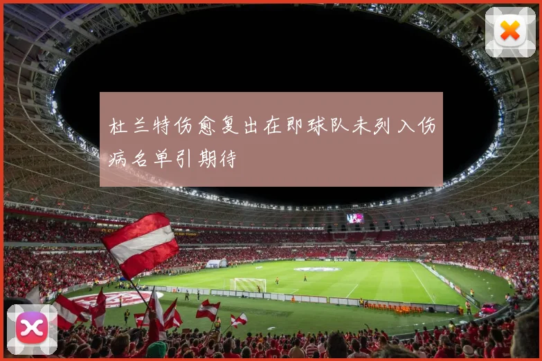 杜兰特伤愈复出在即球队未列入伤病名单引期待