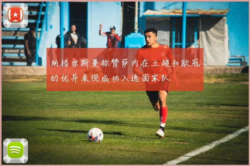 纳格尔斯曼称赞萨内在土超和欧冠的优异表现成功入选国家队
